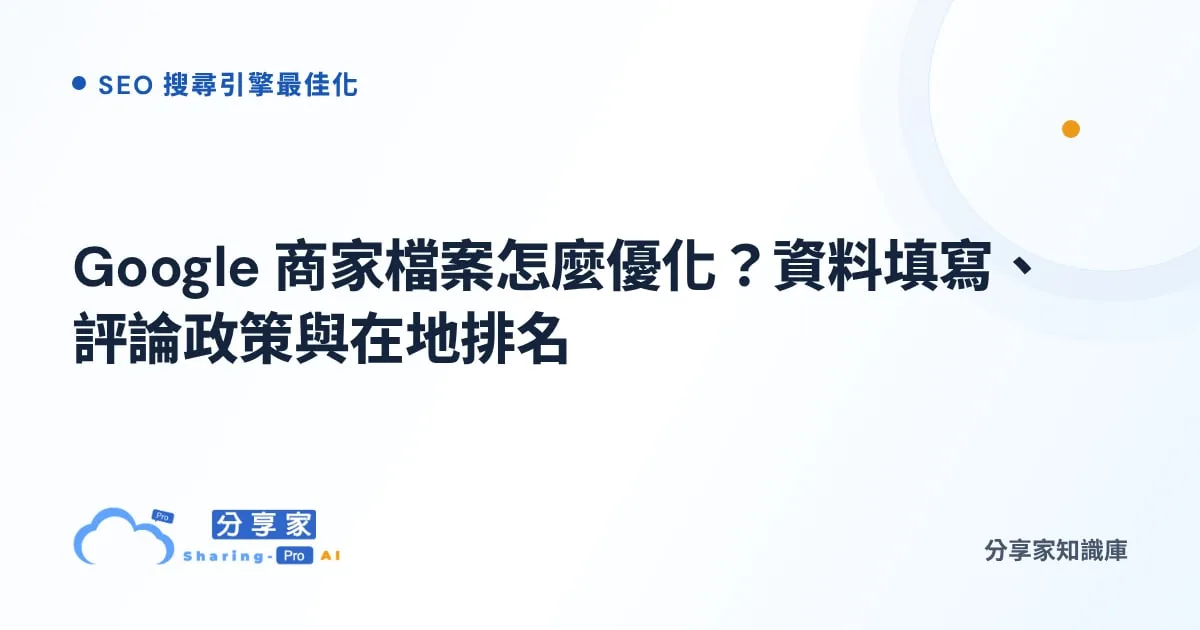 Google 商家檔案怎麼優化？資料填寫、評論政策與在地排名｜分享家知識庫
