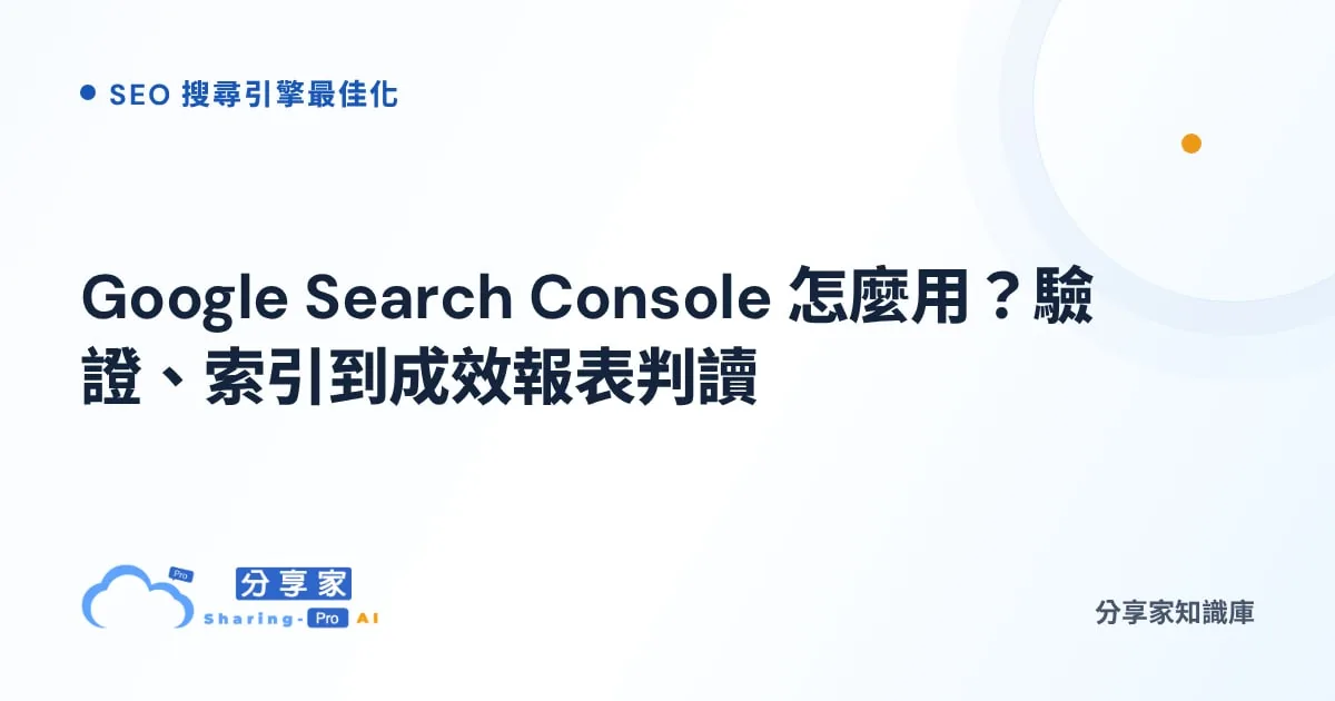 Google Search Console 怎麼用？驗證、索引到成效報表判讀｜分享家知識庫