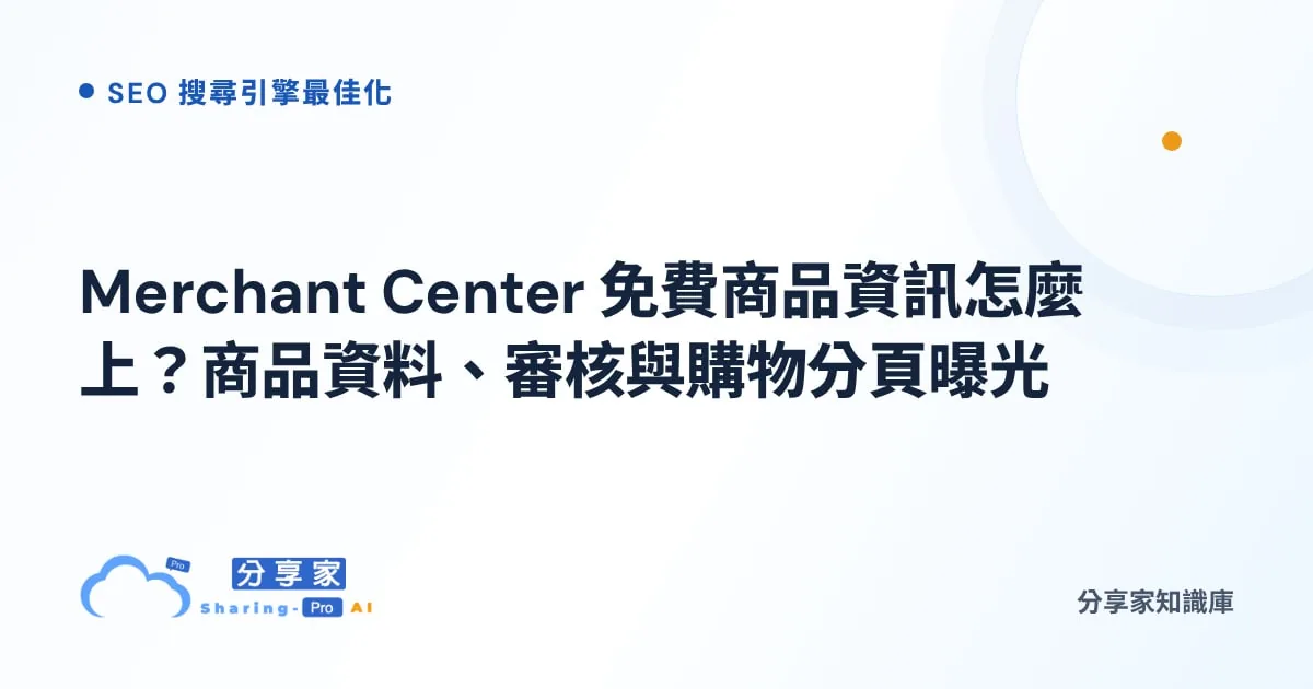 Merchant Center 免費商品資訊怎麼上？商品資料、審核與購物分頁曝光｜分享家知識庫